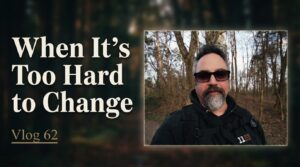 When It's Too Hard to Change Vlog 62